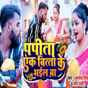 Papita Ek Bitta Ke Bhail Ba