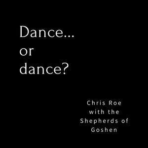 Dance...or dance? (with the Shepherds of Goshen)