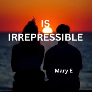 IS IRREPRESSIBLE
