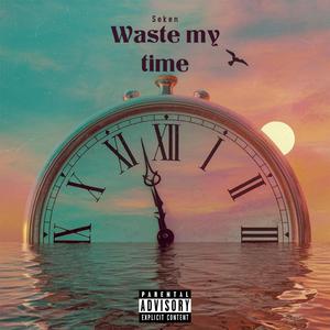 Waste my time
