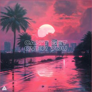 Can't Get Over You