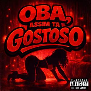 OBA, ASSIM TA GOSTOSO