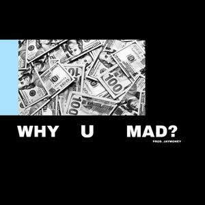 Whyumad?