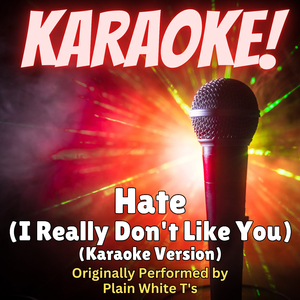 Hate (I Really Don't Like You) [Karaoke Version Originally Performed by Plain White T's]