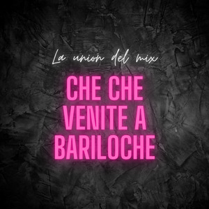 Che Che Venite a Bariloche