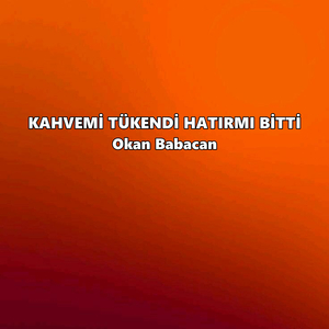 KAHVEMİ TÜKENDİ HATIRMI BİTTİ
