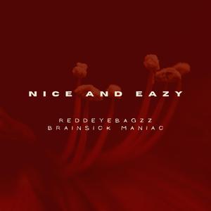 NICE AND EAZY (REDDEYEBAGZZ) (feat. REDDEYEBAGZZ & BRAINSICK MANIAC)