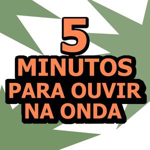 5 MINUTOS PARA OUVIR NA ONDA