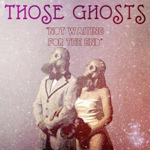 Not Waiting For The End