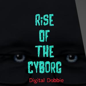 Rise of The Cyborg