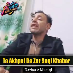 Ta Akhpal Da Zar Saqi Khabar