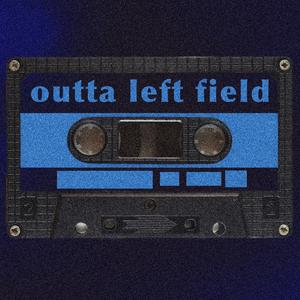 outta left field