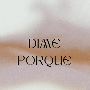 dime porque