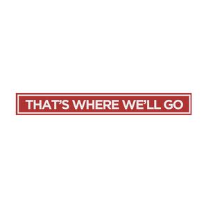 That's Where We'll Go