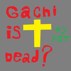 Gachi Is Dead?
