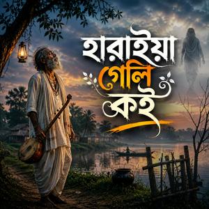 হারাইয়া গেলি কই (Haraiya Geli Koi)