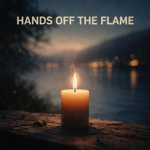 Hands Off The Flame