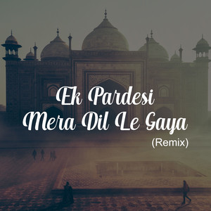 Ek Pardesi Mera Dil Le Gaya (Remix)