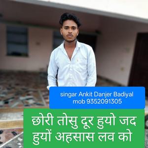छोरी तोसु दूर हुयो जद हुयों अहसास लव को(सिंगर अंकित डेंजर बड़ियाल)
