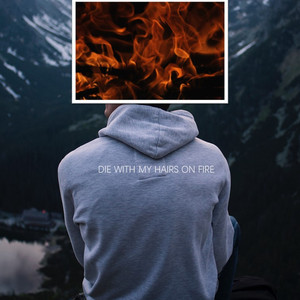 DIE WITH MY HAIRS ON FIRE