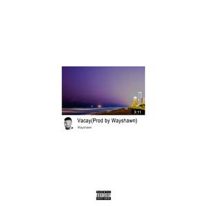 Vacay(Prod by Wayshawn）