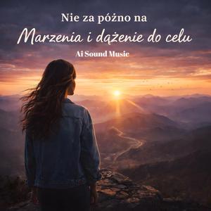 Nie za późno na Marzenia i dążenie do celu