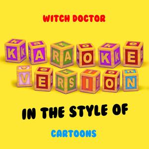 Witch Doctor (In the Style of Cartoons) [Karaoke Version]