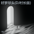 好梦尽头 (DJ村长 remix)