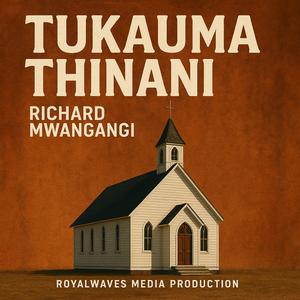 TUKAUMA THINANI (feat. Richard Mwangangi)
