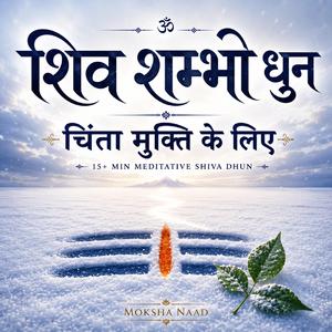 शिव शम्भो धुन | चिंता मुक्ति के लिए | 15+ Min Meditative Shiva Dhun