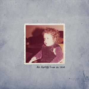 An Apology From an Idiot