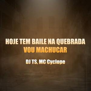Hoje Tem Baile na Quebrada, Vou Machucar (feat. Mc Cyclope)