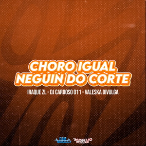 Choro Igual Neguin do Corte