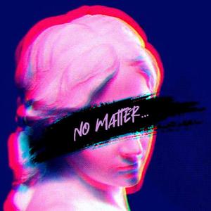 No Matter ...
