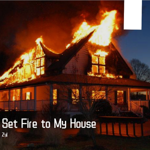 Set Fire to My House