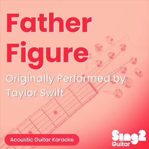 Father Figure (Originally Performed by Taylor Swift) (Acoustic Guitar Karaoke)