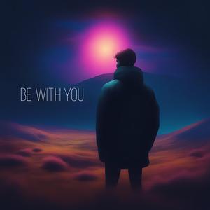 Be with you