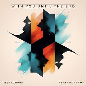 With You Until The End (feat. Ashesndreams)