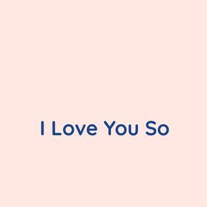 I Love You So