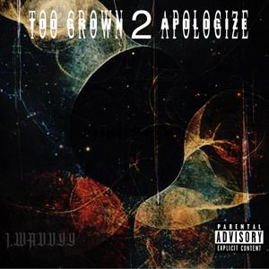 TOO GROWN 2 APOLOGIZE
