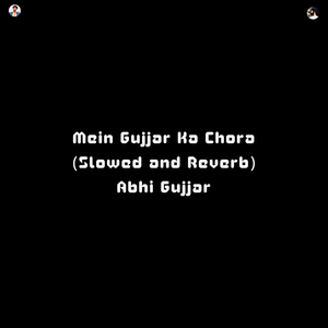 Mein Gujjar Ka Chora (Slowed and Reverb)
