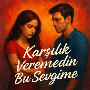 Karşılık Veremedin Bu Sevgime