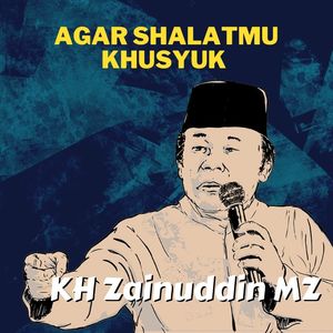 Agar Shalatmu Khusyuk - Ceramah KH Zainuddin MZ