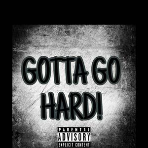 GOTTA GO HARD!