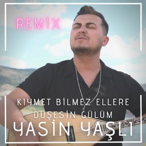 Kıymet Bilmez Ellere Düşesin Gülüm (Remix)