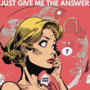 JUST GIVE ME THE ANSWER