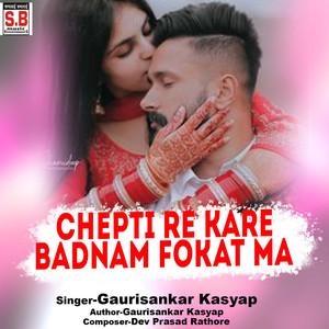 Chepti Re Kare Badnam Fokat Ma
