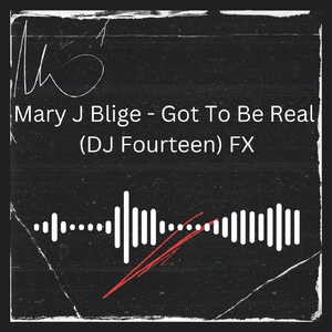 Mary J Blige - Got to Be Real (DJ Fourteen) Fx