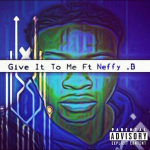 Give It To Me ft Neffy. B