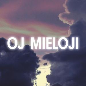 Oj Mieloji
